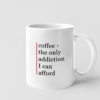 coffee3 Kupa - coffee the only addiction I can afford